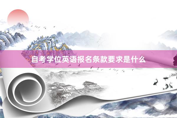 自考学位英语报名条款要求是什么